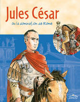 Jules César. Ou la domination de Rome