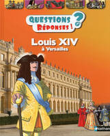 LOUIS XIV A VERSAILLES - QUESTIONS ? REPONSES ! 7+