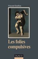 Les folies compulsives - Des rituels obsessionnels aux agirs limites, Des rituels obsessionnels aux agirs limites