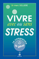 Vivre avec ou sans stress, LE COMPRENDRE ET LE GERER