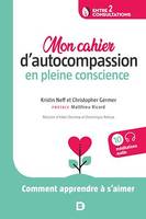 Mon cahier d'autocompassion en pleine conscience : Comment apprendre à s'aimer, Comment apprendre à s'aimer