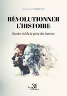 Révolutionner l'histoire, Rendre visible le génie des femmes