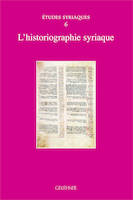 Etudes syriaques 6 - L'historiographie syriaque, [actes de la Table ronde de la Société d'études syriaques, Paris, 18 novembre 2008]