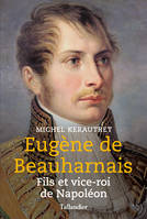 Eugène de Beauharnais. Fils et vice-roi de Napoléon, Fils et vice-roi de Napoléon