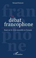 Le débat francophone, Essai sur le vivre ensemble en français