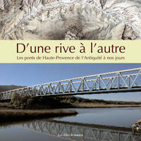 D'une rive à l'autre, Les ponts de haute-provence de l'antiquité à nos jours