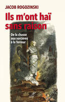 Ils m'ont haï sans raison, De la chasse aux sorcières à la Terreur, une logique de la haine