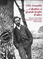 S'abattre à grands bruits d'ailes - faune et chasse dans l'ancienne Grande-Lande