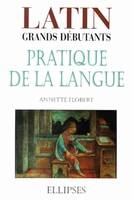 Latin Grands débutants - Pratique de la langue, pratique de la langue