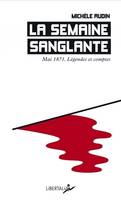 La Semaine sanglante - Mai 1871, légendes et comptes