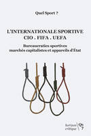 L'internationale sportive CIO, FIFA, UEFA, Bureaucraties sportives, marchés capitalistes et appareils d'etat