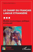 Le champ du Français Langue Étrangère, Modèle économique, politique et éducatif