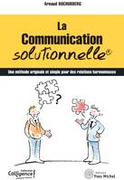 La communication solutionnelle : Une méthode originale et simple pour des relations harmonieuses, Une méthode originale et simple pour des relations harmonieuses