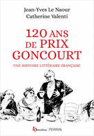 120 ans de Prix Goncourt - Une histoire littéraire française