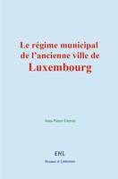 Le régime municipal de l’ancienne ville de Luxembourg