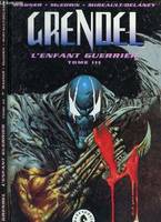 Grendel., T. III, GRENOEL - TOME 3 : L'ENFANT GUERRIER., l'enfant guerrier