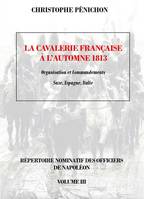 Répertoire nominatif des officiers de Napoléon, 3, La cavalerie française à l'automne 1813, Organisation et commandements