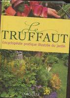 Le Truffaut encyclopédie pratique illustrée du jardin, [encyclopédie pratique illustrée du jardin]