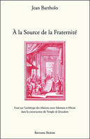 À la source de la fraternité, Essai sur l'archétype des relations entre salomon et hiram dans la construction du temple de jérusalem