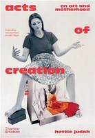 Acts of Creation : On Art and Motherhood /anglais