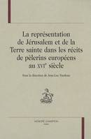 REPRESENTATION DE JERUSALEM ET DE LA TERRE SAINTE DANS LES RECITS DE PELERINS EUROPEENS AU XVI S.