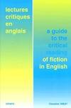 Lectures critiques en anglais - a guide to the critical reading of fiction in English, a guide to the critical reading of fiction in English