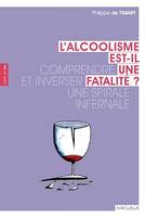 L'alcoolisme est-il une fatalité ?, Comprendre et inverser une spirale infernale