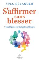 S’affirmer sans blesser, 9 stratégies pour éviter les chicanes