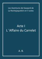 Les Aventures de Gaspard de La Rochejaquelein en V actes, Acte I - L 'Affaire du Carrelet