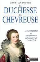 La Duchesse de Chevreuse, L'indomptable et voluptueuse adversaire de Louis XIII