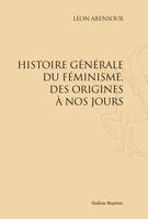 HISTOIRE GENERALE DU FEMINISME, DES ORIGINES A NOS JOURS. (1921)