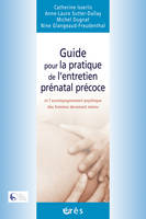 Guide pour la pratique de l'entretien prénatal précoce, accompagnement psychique, et l'accompagnement psychique des femmes devenant mères