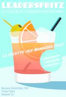 Leaderspritz - Le cocktail du leadership interpersonnel, La recette des managers pour communiquer, comprendre, convaincre