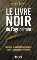 Le livre noir de l'agriculture, Comment on assassine nos paysans, notre santé et l'environnement