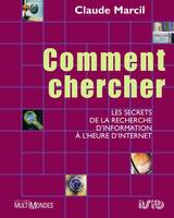 Comment chercher: les secrets de la recherche d’information à l’heure d’Internet