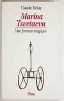 Marina Tsvetaeva : Une ferveur tragique, une ferveur tragique