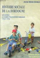 HISTOIRE SOCIALE DE LA DORDOGNE UN ACTEUR : LA CAISSE D'ALLOCATIONS FAMILIALES 1924-1996., un acteur, la caisse d'allocations familiales, 1924-1996