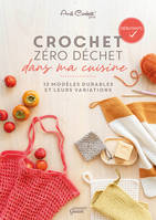 Crochet zéro déchet - dans ma cuisine, 13 modèles durables et leurs variations