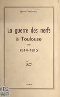 La guerre des nerfs à Toulouse en 1814-1815
