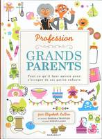 Profession : grands-parents, Tout ce qu'il faut savoir pour s'occuper de ses petits-enfants