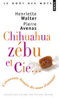 Chihuahua, Zébu et Cie - L'étonnante histoire des noms d'animaux, l'étonnante histoire des noms d'animaux