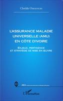 L'assurance Maladie Universelle (AMU) en Côte d'Ivoire, Enjeux, pertinence et stratégie de mise en oeuvre