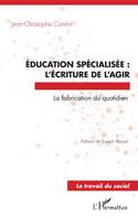 Éducation spécialisée, l'écriture de l'agir, La fabrication du quotidien