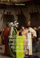 Histoire de la prostitution chez tous les peuples du monde, DEPUIS L'ANTIQUITÉ LA PLUS RECULÉE JUSQU'A NOS JOURS TOME 4
