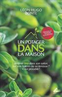 Un potager dans la maison - Nouvelle édition, Jardiner bio dans son salon, sur son balcon ou sa terrasse ? C’est possible !