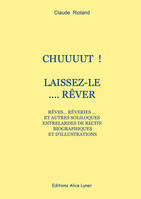 Chuuuut ! Laissez le rêver, Rêves, rêveries et autres soliloques, entrelardes de récits biographiques et d'illustrations