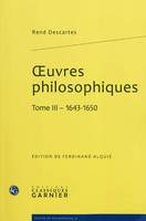 Oeuvres philosophiques / René Descartes, Tome III, 1643-1650, oeuvres philosophiques