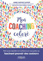 Mon coaching coloré , Retrouvez équilibre et confiance en vous grâce au fascinant pouvoir des couleurs