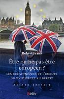 Être ou ne pas être Européen, Les Britanniques et l'Europe du XVIIe siècle au Brexit