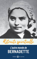 Retraite spirituelle - L’autre monde de Bernadette, Cheminer dans l’espérance avec Bernadette Soubirous